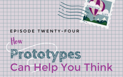 Creative Lift 024 – How Prototypes Can Help You Think